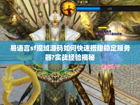 易语言sf魔域源码如何快速搭建稳定服务器?实战经验揭秘