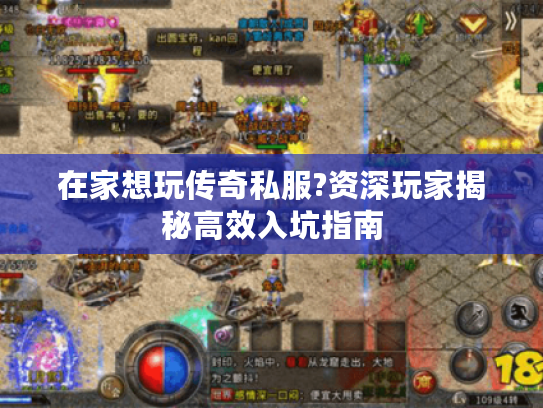 在家想玩传奇私服?资深玩家揭秘高效入坑指南