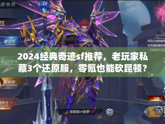2024经典奇迹sf推荐，老玩家私藏3个还原服，零氪也能砍昆顿？