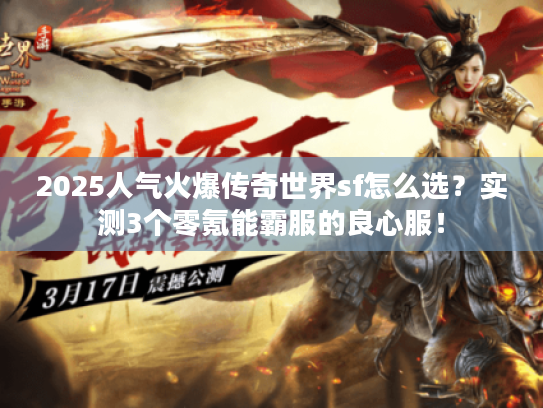 2025人气火爆传奇世界sf怎么选？实测3个零氪能霸服的良心服！