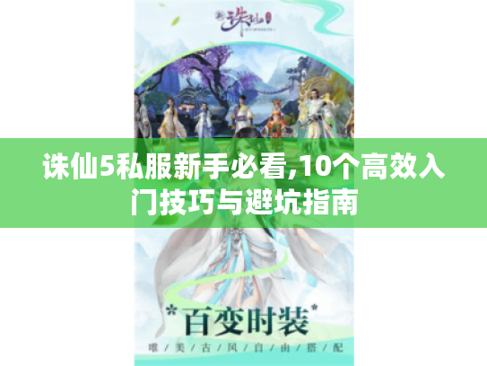 诛仙5私服新手必看,10个高效入门技巧与避坑指南