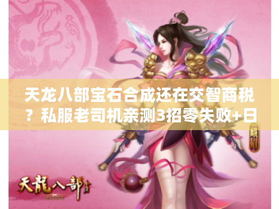 天龙八部宝石合成还在交智商税？私服老司机亲测3招零失败+日赚万YB