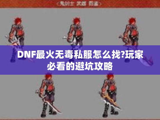 DNF最火无毒私服怎么找?玩家必看的避坑攻略