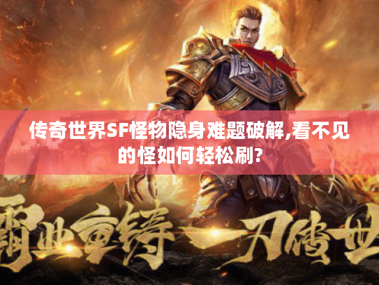 传奇世界SF怪物隐身难题破解,看不见的怪如何轻松刷?