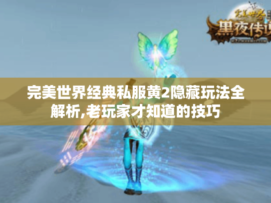 完美世界经典私服黄2隐藏玩法全解析,老玩家才知道的技巧