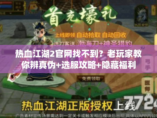 热血江湖2官网找不到？老玩家教你辨真伪+选服攻略+隐藏福利