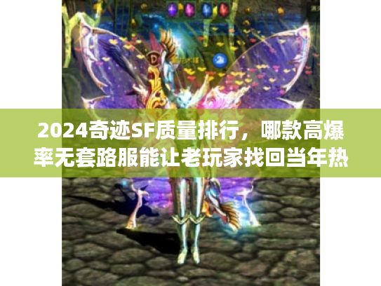 2024奇迹SF质量排行，哪款高爆率无套路服能让老玩家找回当年热血？