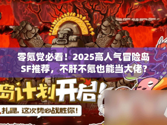 零氪党必看！2025高人气冒险岛SF推荐，不肝不氪也能当大佬？