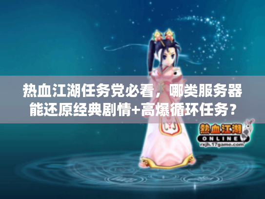 热血江湖任务党必看，哪类服务器能还原经典剧情+高爆循环任务？