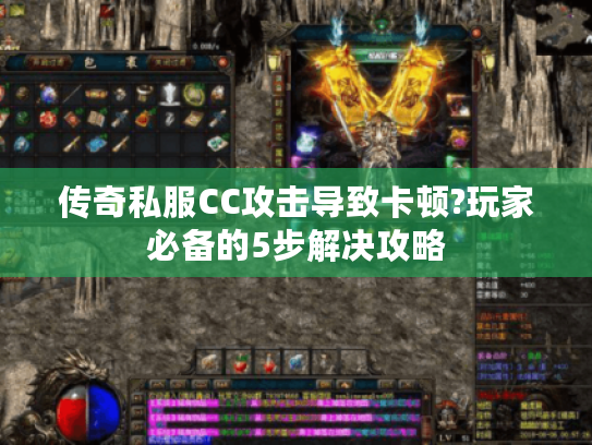 传奇私服CC攻击导致卡顿?玩家必备的5步解决攻略