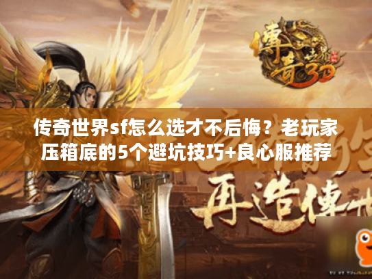 传奇世界sf怎么选才不后悔？老玩家压箱底的5个避坑技巧+良心服推荐