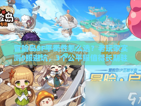 冒险岛SF平衡性怎么选？老玩家实测5服避坑，3个公平服值得长期驻扎