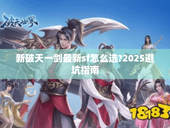 新破天一剑最新sf怎么选?2025避坑指南