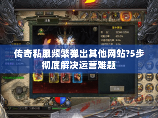 传奇私服频繁弹出其他网站?5步彻底解决运营难题