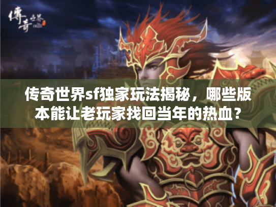 传奇世界sf独家玩法揭秘，哪些版本能让老玩家找回当年的热血？