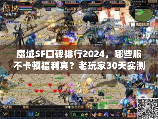 魔域SF口碑排行2024，哪些服不卡顿福利真？老玩家30天实测分享