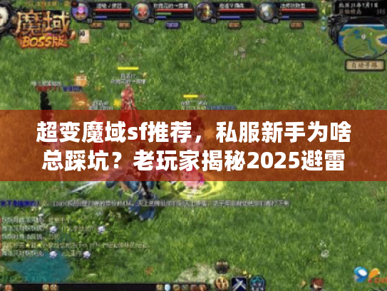 超变魔域sf推荐，私服新手为啥总踩坑？老玩家揭秘2025避雷神技