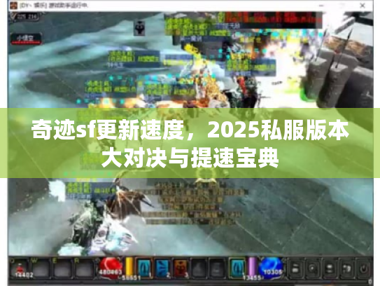 奇迹sf更新速度，2025私服版本大对决与提速宝典