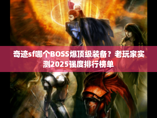 奇迹sf哪个BOSS爆顶级装备？老玩家实测2025强度排行榜单
