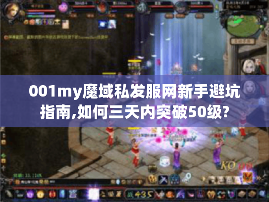 001my魔域私发服网新手避坑指南,如何三天内突破50级?