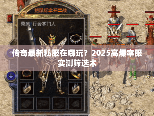 传奇最新私服在哪玩？2025高爆率服实测筛选术