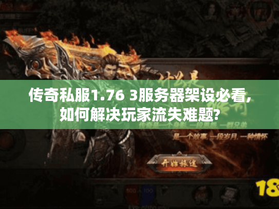 传奇私服1.76 3服务器架设必看,如何解决玩家流失难题?