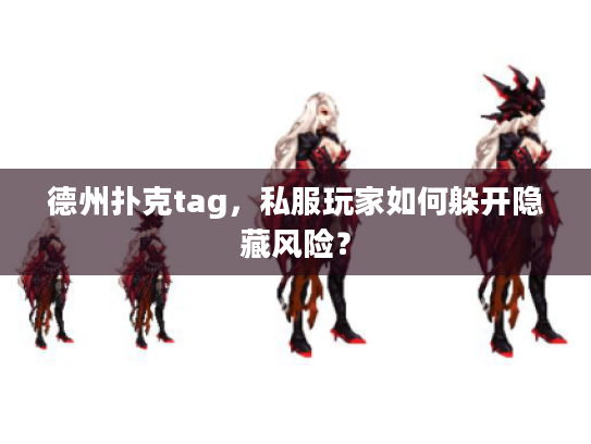 德州扑克tag，私服玩家如何躲开隐藏风险？