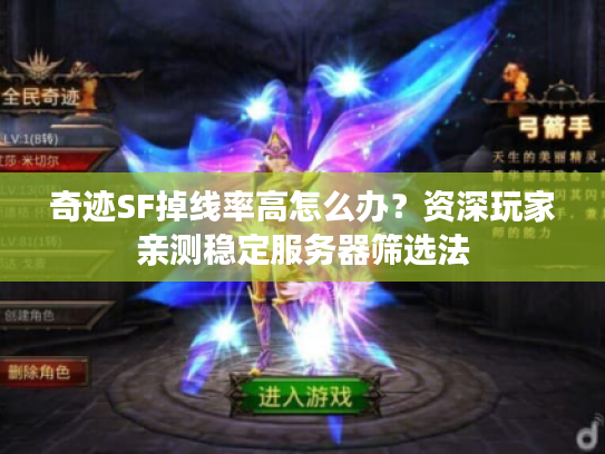 奇迹SF掉线率高怎么办？资深玩家亲测稳定服务器筛选法
