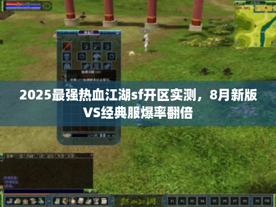 2025最强热血江湖sf开区实测，8月新版VS经典服爆率翻倍