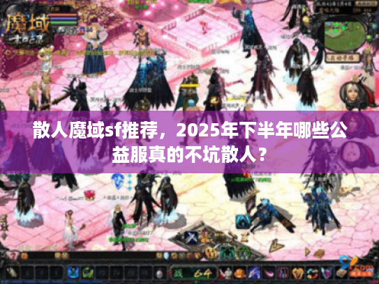 散人魔域sf推荐，2025年下半年哪些公益服真的不坑散人？