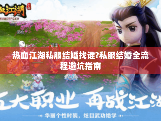 热血江湖私服结婚找谁?私服结婚全流程避坑指南