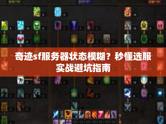 奇迹sf服务器状态模糊?秒懂选服实战避坑指南 奇迹sf服务器状态模糊?秒懂选服实战避坑指南
