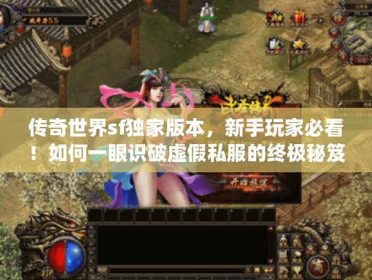 传奇世界sf独家版本，新手玩家必看！如何一眼识破虚假私服的终极秘笈