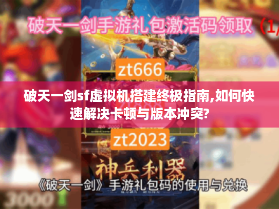 破天一剑sf虚拟机搭建终极指南,如何快速解决卡顿与版本冲突?