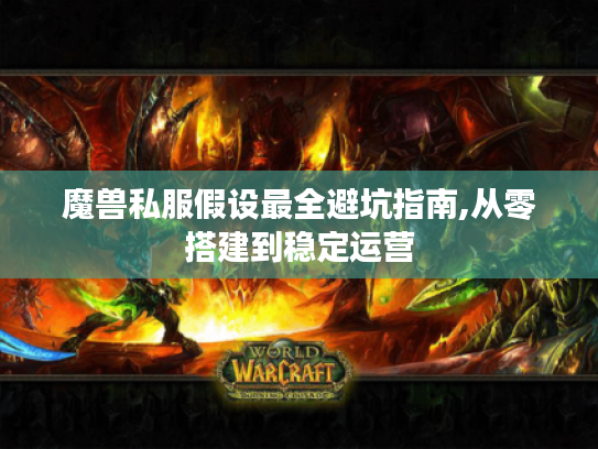 魔兽私服假设最全避坑指南,从零搭建到稳定运营