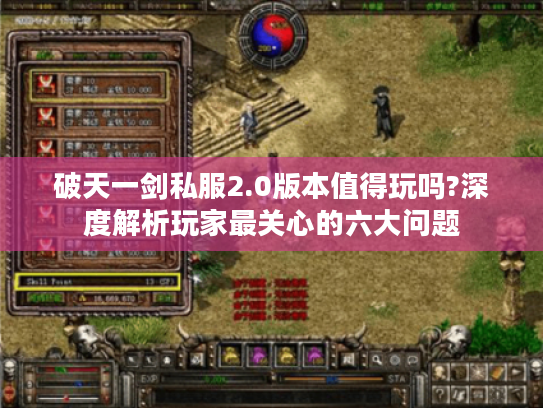 破天一剑私服2.0版本值得玩吗?深度解析玩家最关心的六大问题 破天一剑私服2.0版本值得玩吗?深度解析玩家最关心的六大问题