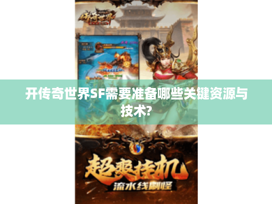 开传奇世界SF需要准备哪些关键资源与技术?