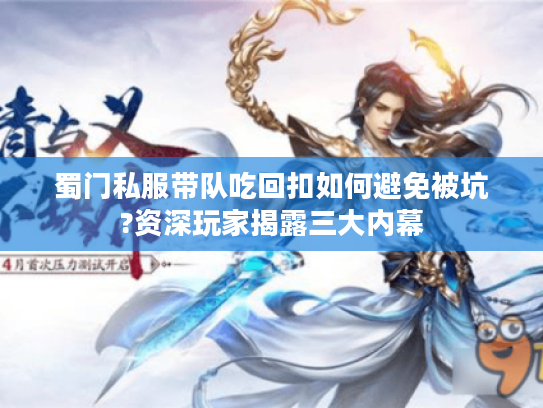 蜀门私服带队吃回扣如何避免被坑?资深玩家揭露三大内幕