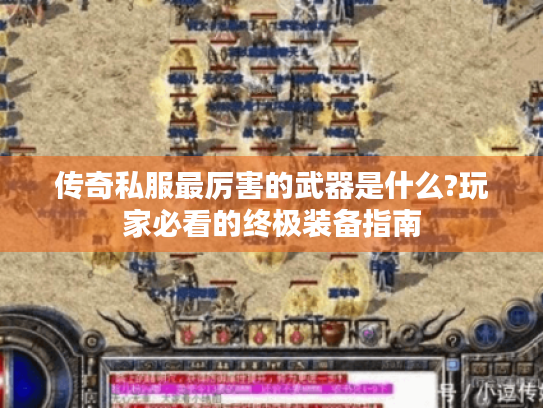 传奇私服最厉害的武器是什么?玩家必看的终极装备指南
