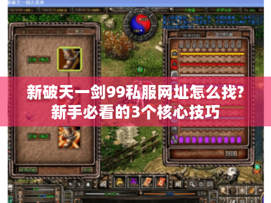 新破天一剑99私服网址怎么找?新手必看的3个核心技巧