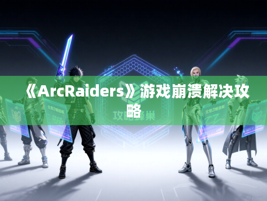 《ArcRaiders》游戏崩溃解决攻略