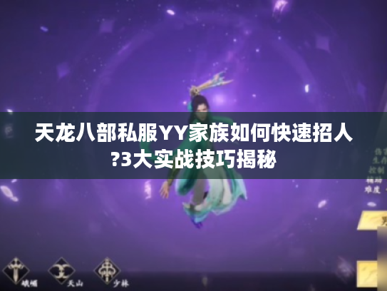 天龙八部私服YY家族如何快速招人?3大实战技巧揭秘
