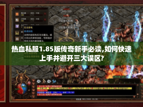热血私服1.85版传奇新手必读,如何快速上手并避开三大误区? 热血私服1.85版传奇新手必读,如何快速上手并避开三大误区?