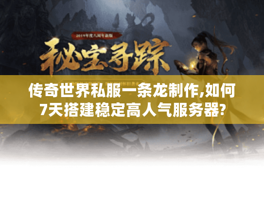 传奇世界私服一条龙制作,如何7天搭建稳定高人气服务器?