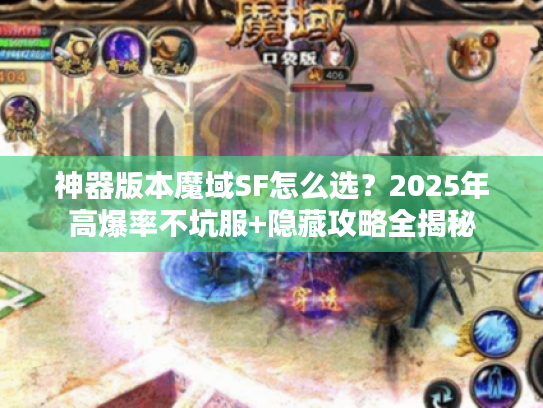 神器版本魔域SF怎么选？2025年高爆率不坑服+隐藏攻略全揭秘