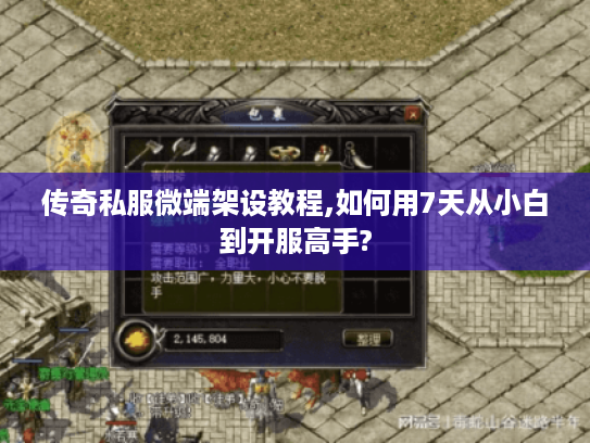 传奇私服微端架设教程,如何用7天从小白到开服高手?