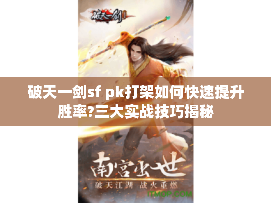 破天一剑sf pk打架如何快速提升胜率?三大实战技巧揭秘