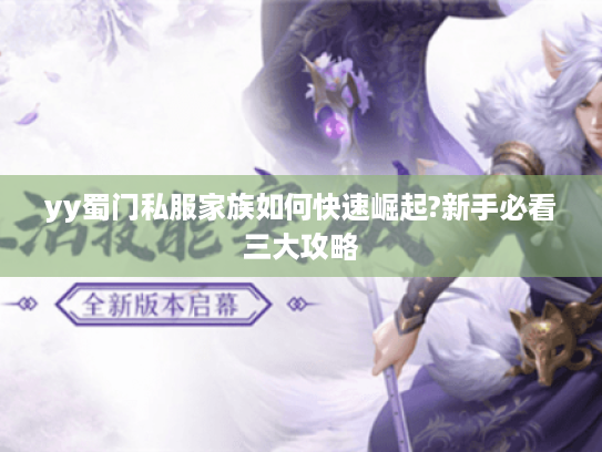 yy蜀门私服家族如何快速崛起?新手必看三大攻略 yy蜀门私服家族如何快速崛起?新手必看三大攻略