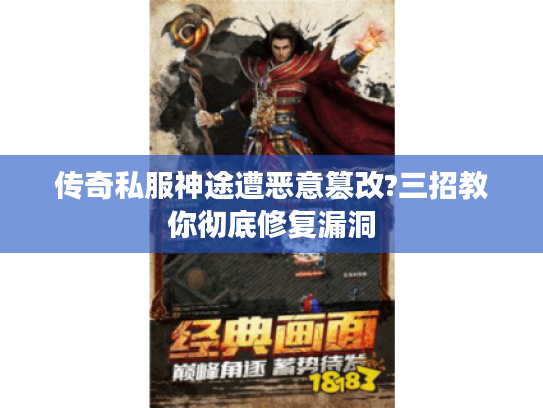 传奇私服神途遭恶意篡改?三招教你彻底修复漏洞