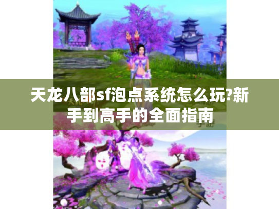 天龙八部sf泡点系统怎么玩?新手到高手的全面指南
